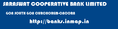 SARASWAT COOPERATIVE BANK LIMITED  GOA SOUTH GOA CURCHOREM-CACORA   banks information 